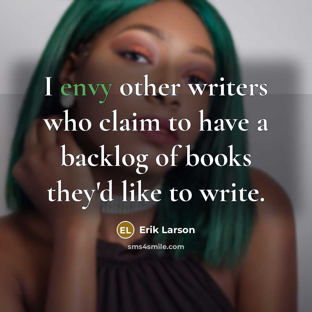 “I envy other writers who claim to have a backlog…” quote by Erik Larson