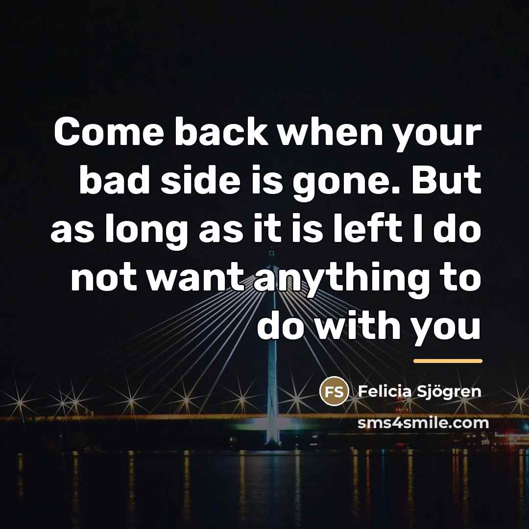 “Come back when your bad side is gone. But as…” quote by Felicia Sjögren