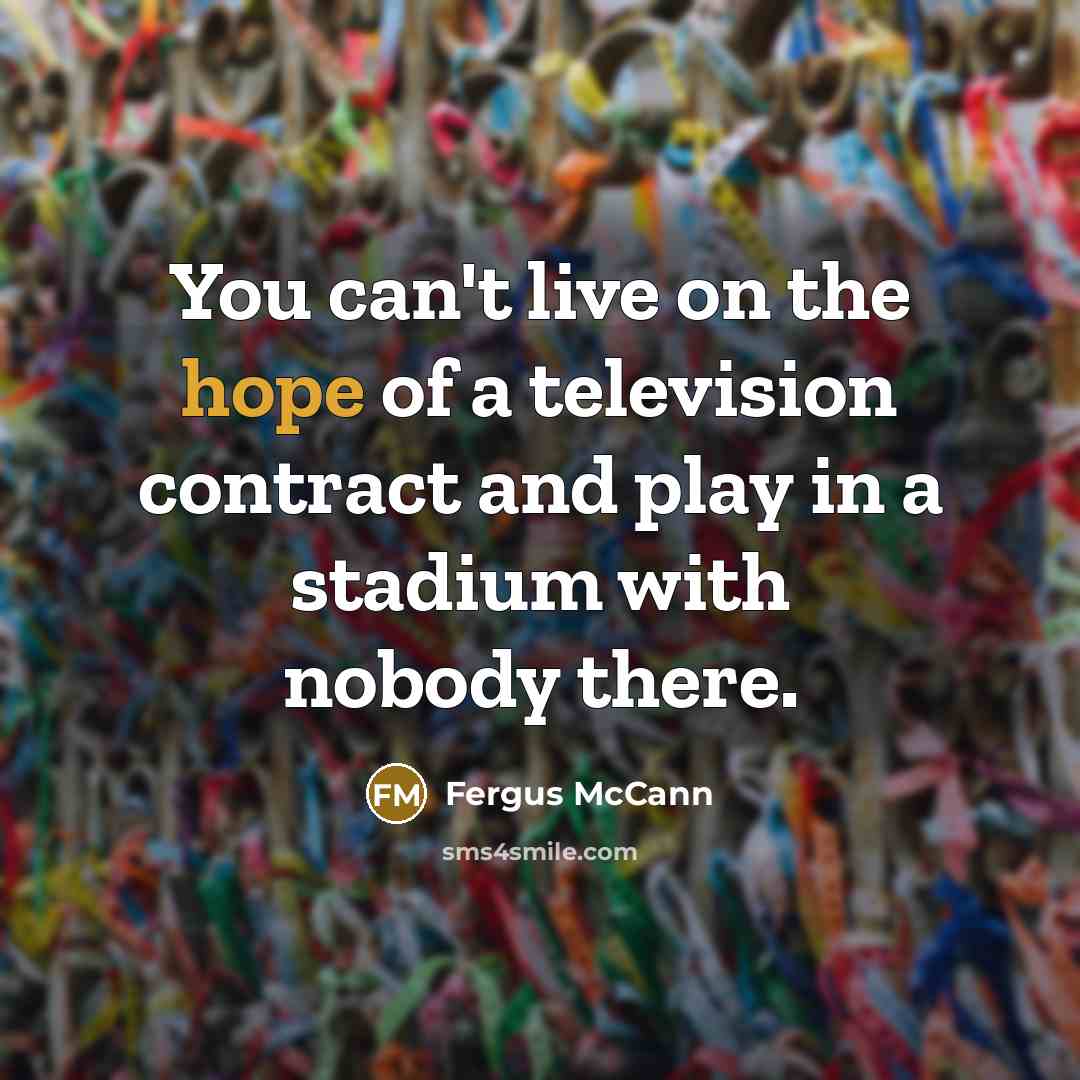 “You can't live on the hope of a television contract…” quote by Fergus McCann