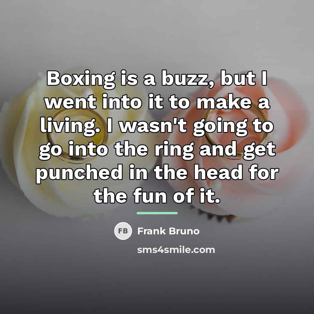 “Boxing is a buzz, but I went into it to…” quote by Frank Bruno