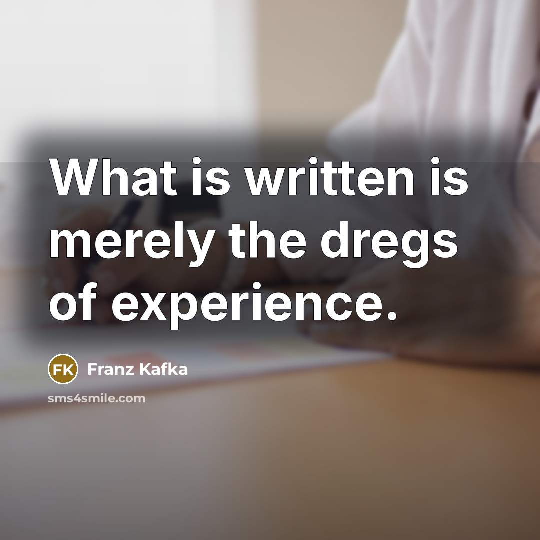 “What is written is merely the dregs of experience.…” quote by Franz Kafka