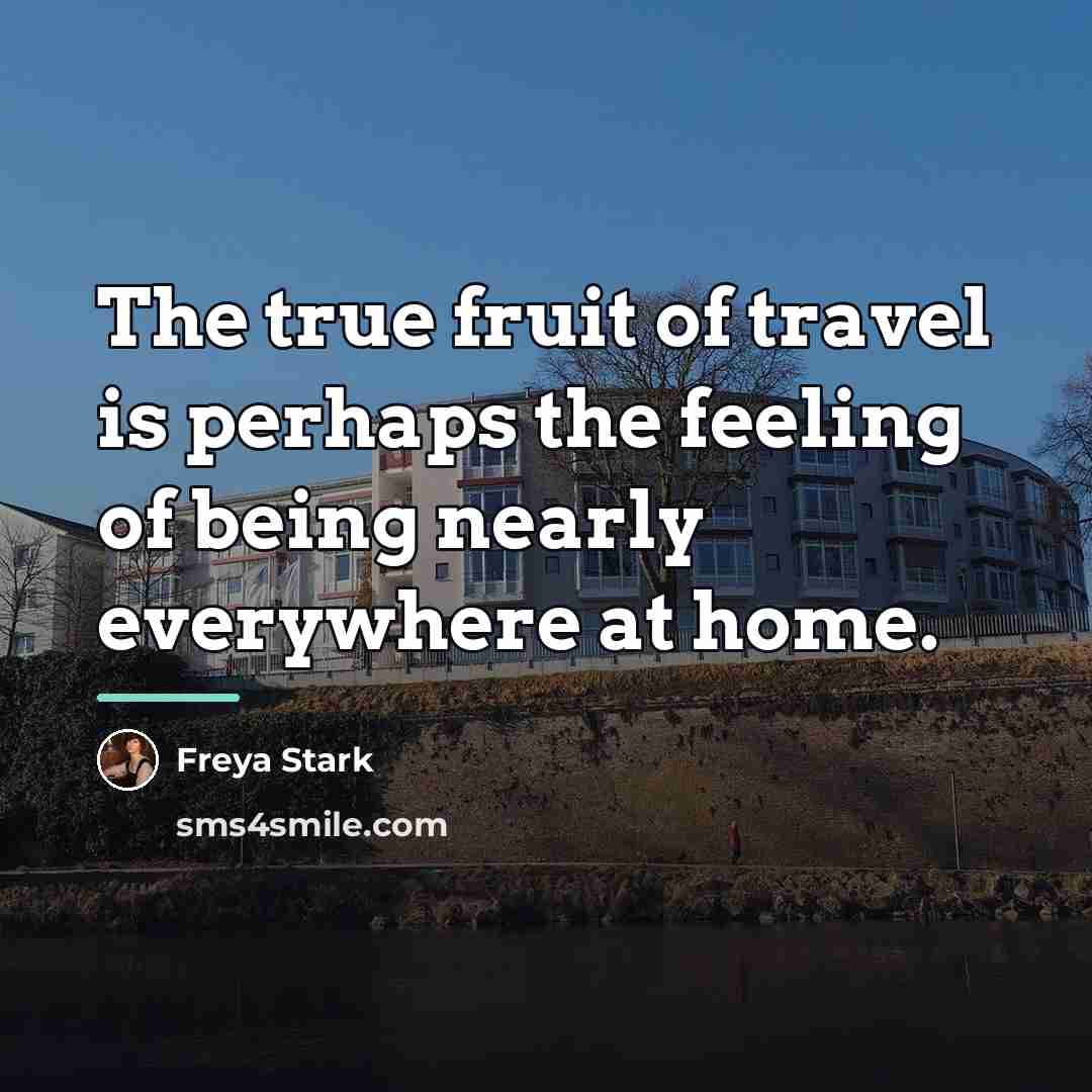 “The true fruit of travel is perhaps the feeling of…” quote by Freya Stark
