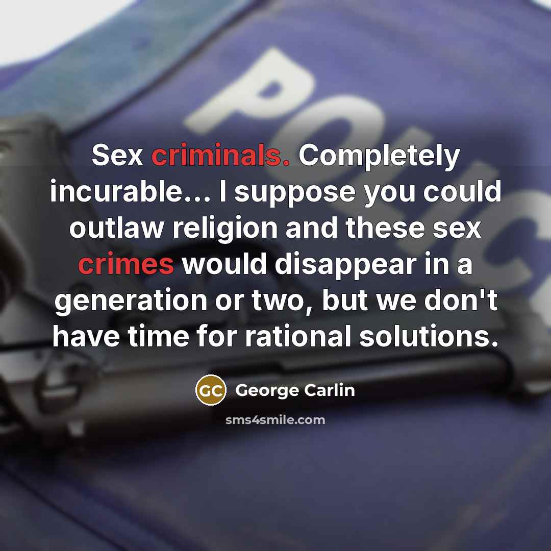 “Sex criminals. Completely incurable... I suppose you could outlaw religion…” quote by George Carlin