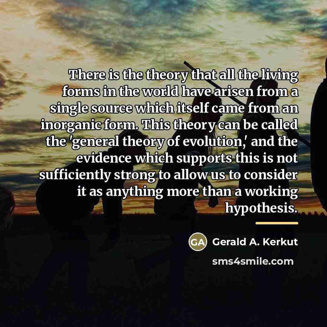 “There is the theory that all the living forms in…” quote by Gerald A. Kerkut
