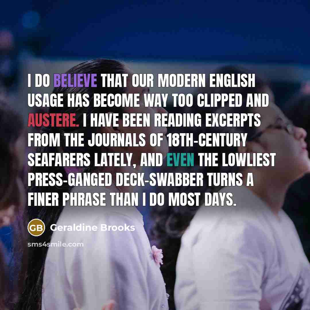 “I do believe that our modern English usage has become…” quote by Geraldine Brooks
