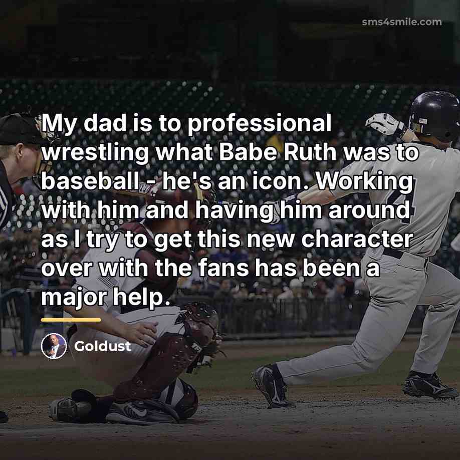 “My dad is to professional wrestling what Babe Ruth was…” quote by Goldust