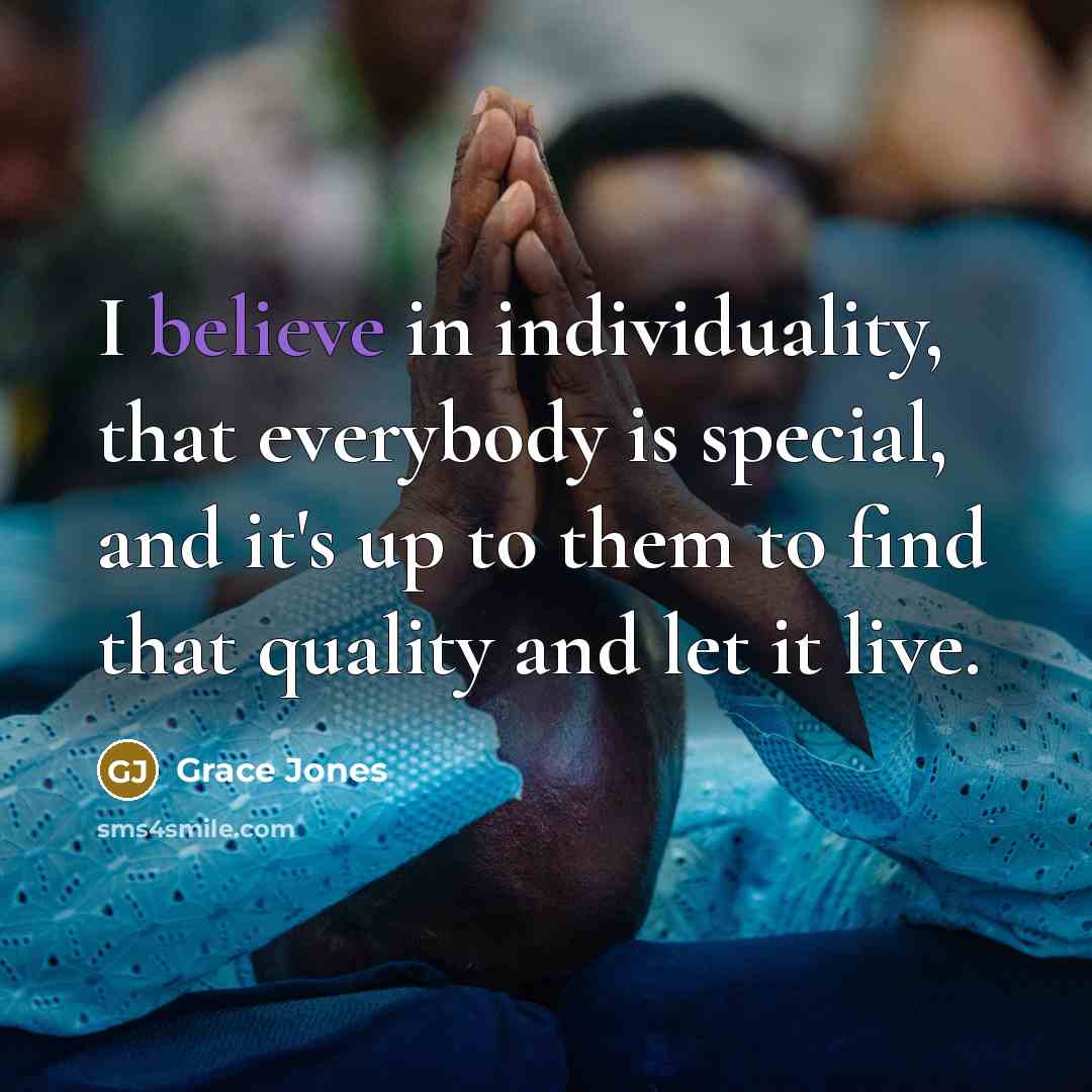 “I believe in individuality, that everybody is special, and it's…” quote by Grace Jones