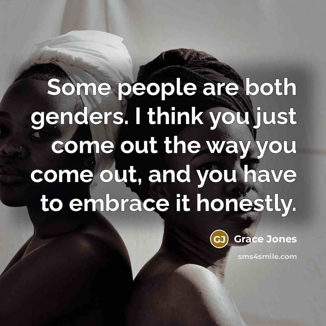 “Some people are both genders. I think you just come…” quote by Grace Jones