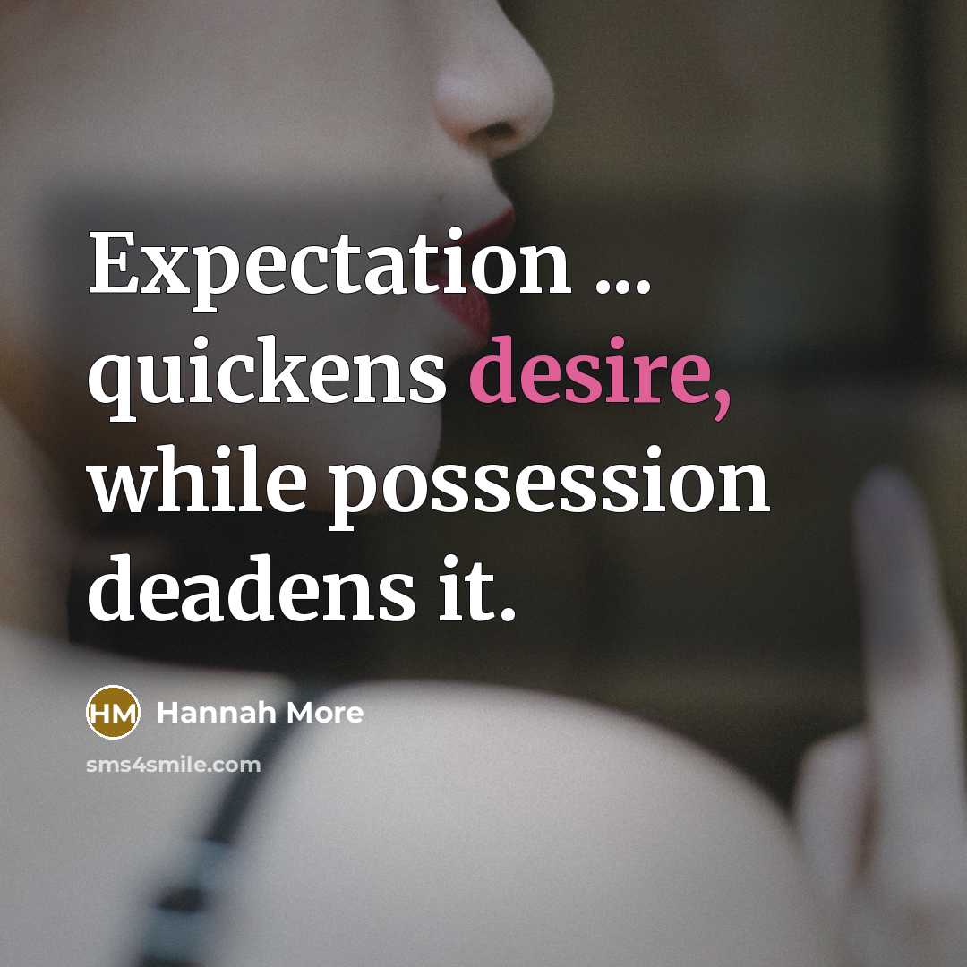 “Expectation ... quickens desire, while possession deadens it.…” quote by Hannah More