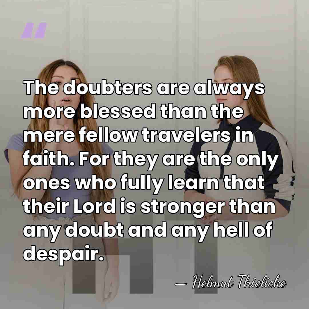 The doubters are always more blessed than the mere fellow travelers in&hellip; - Helmut Thielicke