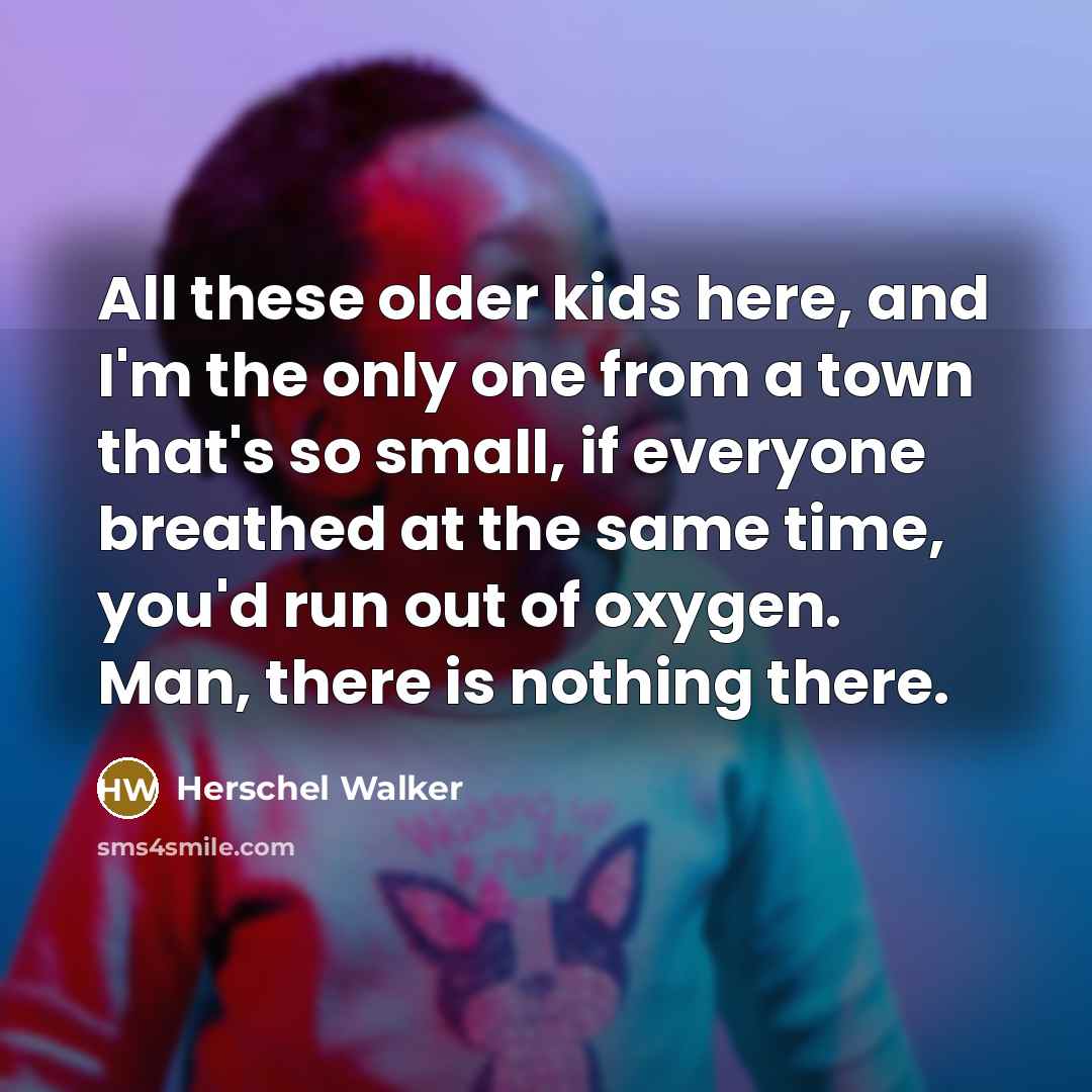 “All these older kids here, and I'm the only one…” quote by Herschel Walker