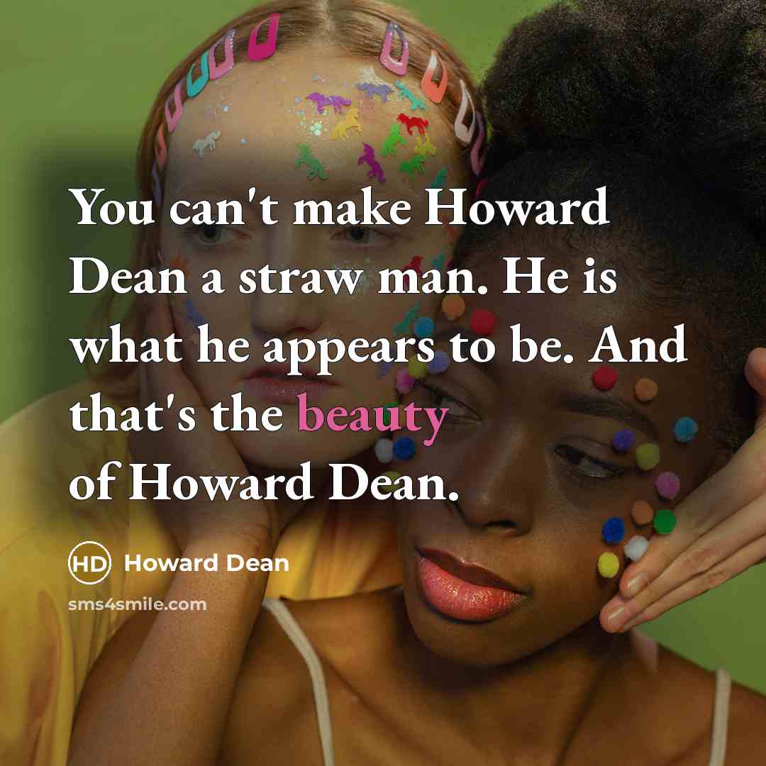 “You can't make Howard Dean a straw man. He is…” quote by Howard Dean