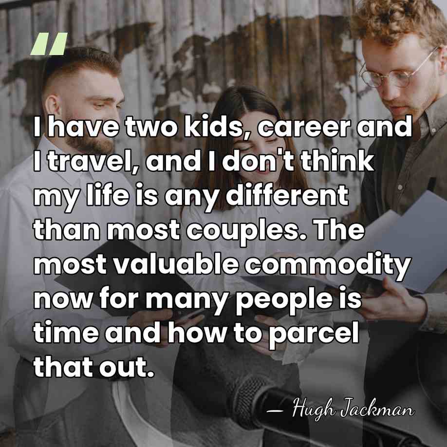 I have two kids, career and I travel, and I don't think&hellip; - Hugh Jackman