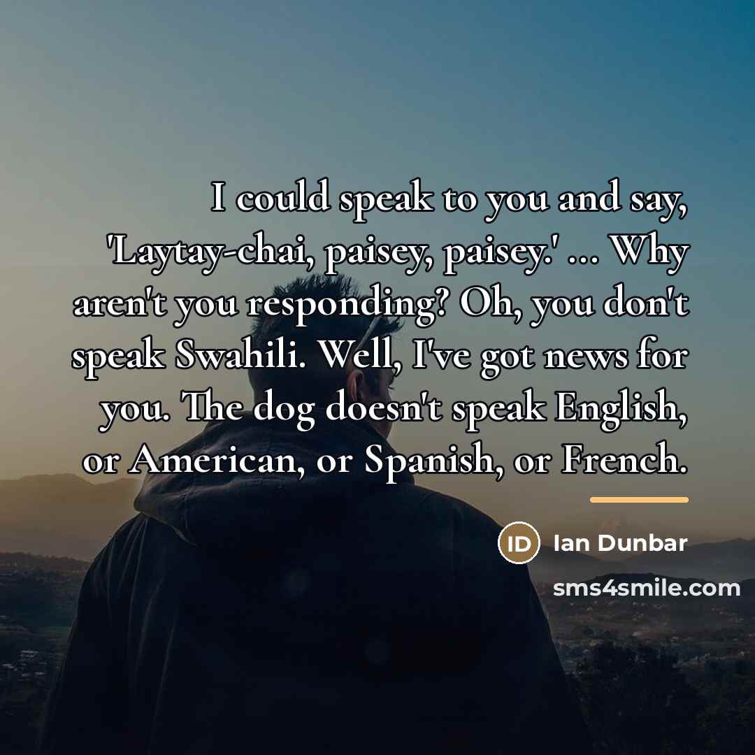 “I could speak to you and say, 'Laytay-chai, paisey, paisey.'…” quote by Ian Dunbar