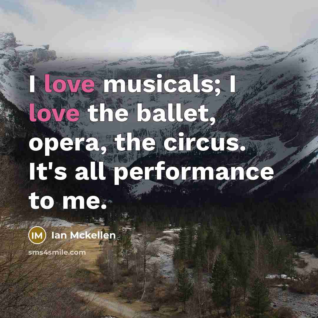 “I love musicals; I love the ballet, opera, the circus.…” quote by Ian Mckellen