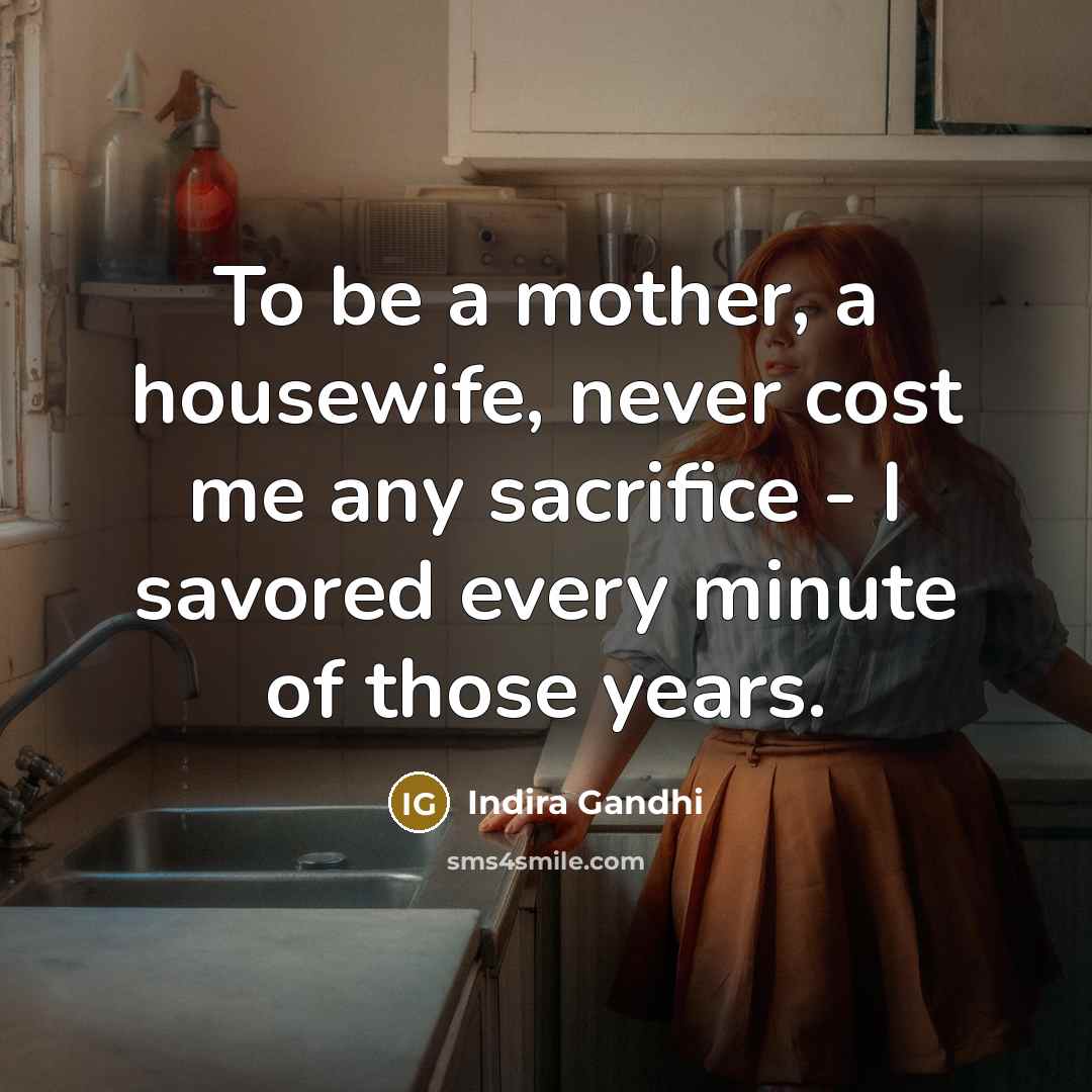 “To be a mother, a housewife, never cost me any…” quote by Indira Gandhi