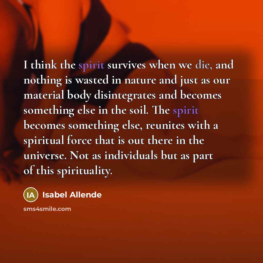 “I think the spirit survives when we die, and nothing…” quote by Isabel Allende