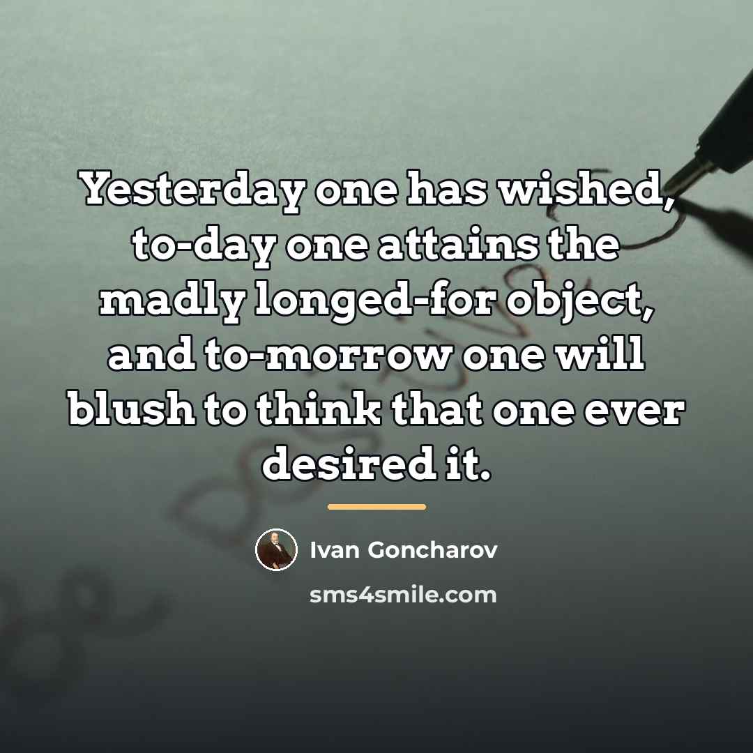 “Yesterday one has wished, to-day one attains the madly longed-for…” quote by Ivan Goncharov