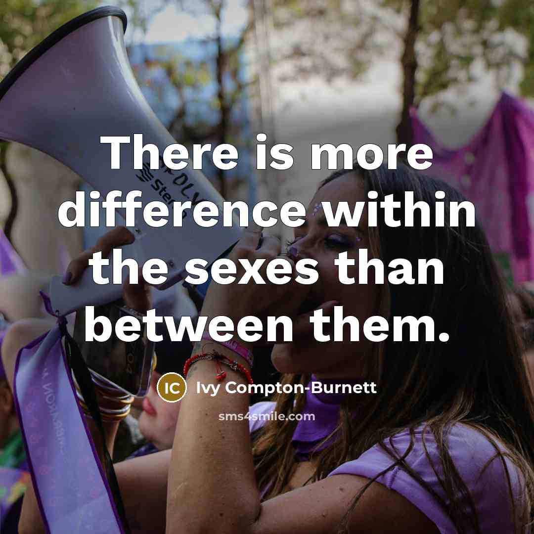 “There is more difference within the sexes than between them.” quote by Ivy Compton-Burnett