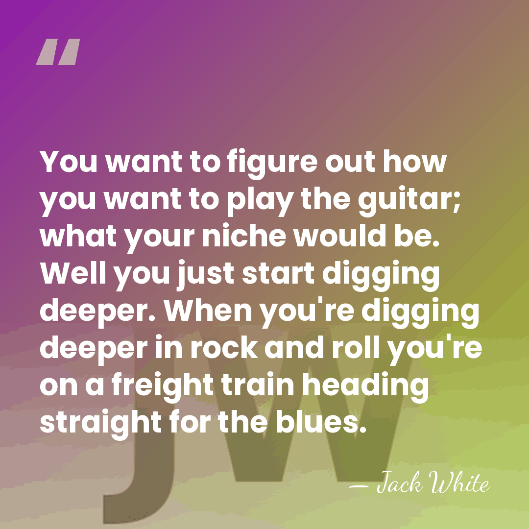 You want to figure out how you want to play the guitar;&hellip; - Jack White