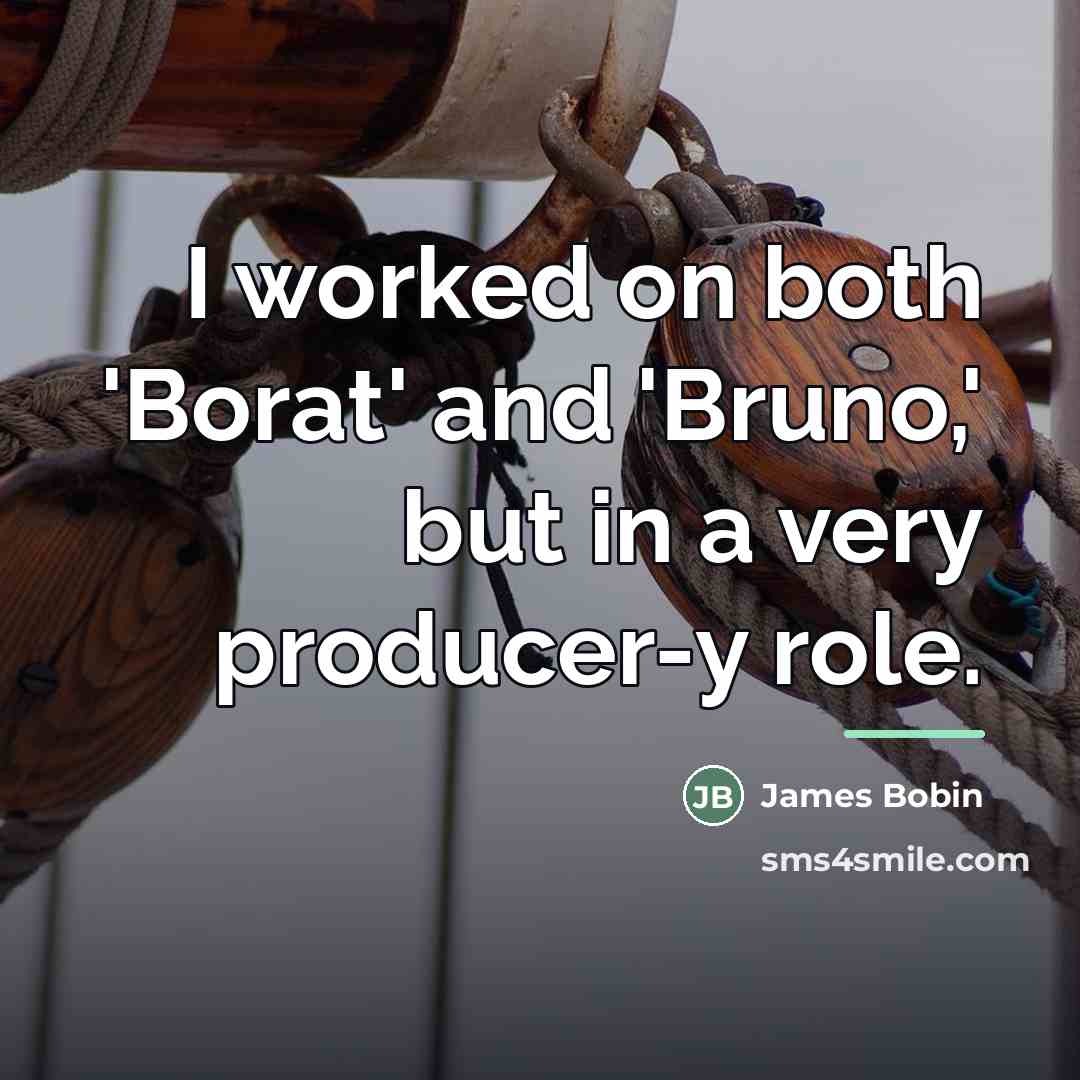 “I worked on both 'Borat' and 'Bruno,' but in a…” quote by James Bobin