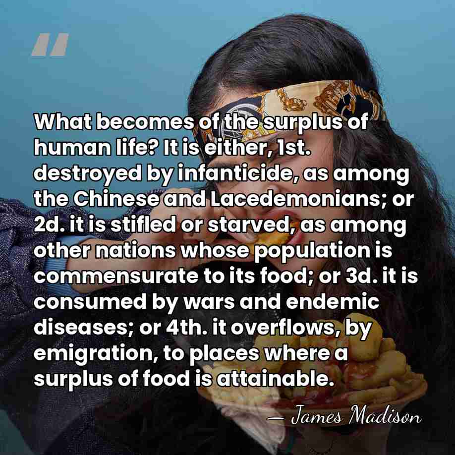 What becomes of the surplus of human life? It is either, 1st.&hellip; - James Madison