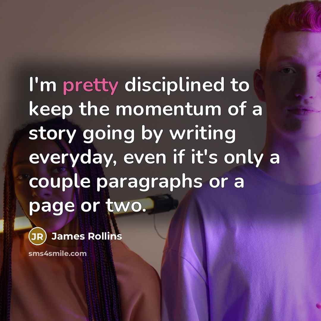 “I'm pretty disciplined to keep the momentum of a story…” quote by James Rollins