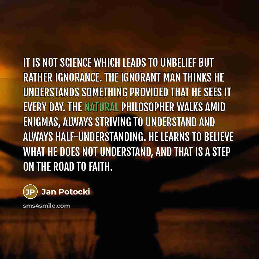 “It is not science which leads to unbelief but rather…” quote by Jan Potocki