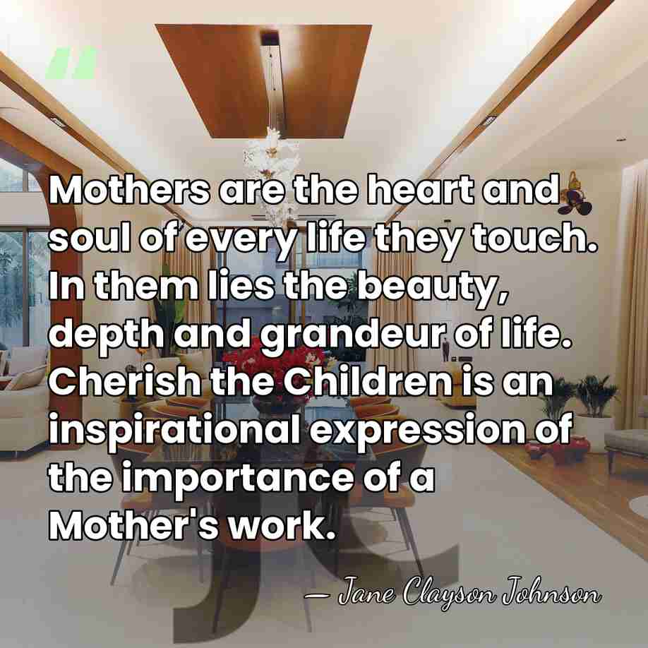 Mothers are the heart and soul of every life they touch. In&hellip; - Jane Clayson Johnson