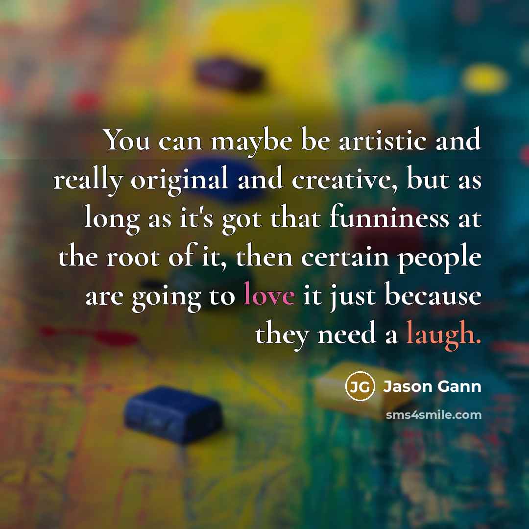 “You can maybe be artistic and really original and creative,…” quote by Jason Gann
