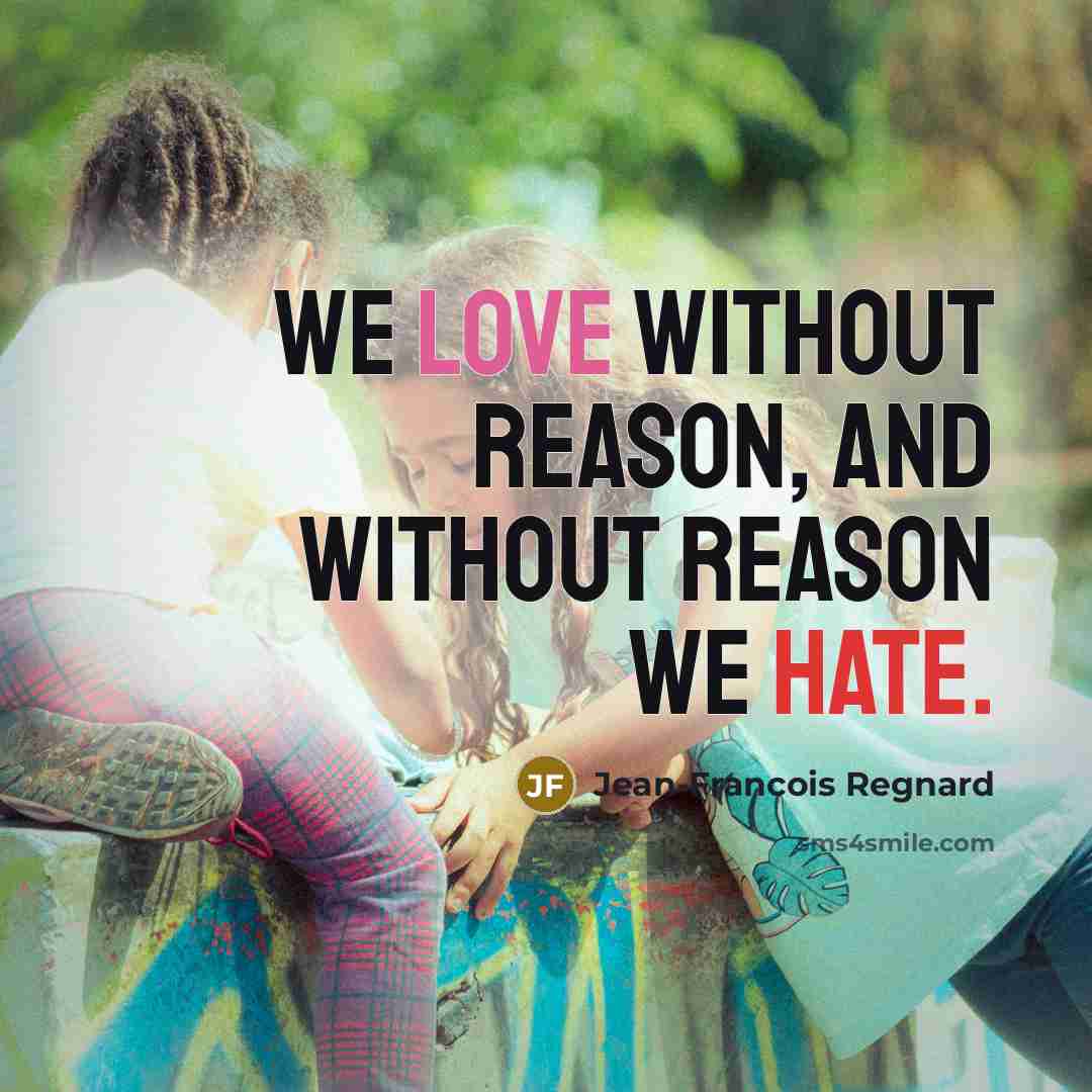 “We love without reason, and without reason we hate.…” quote by Jean-Francois Regnard