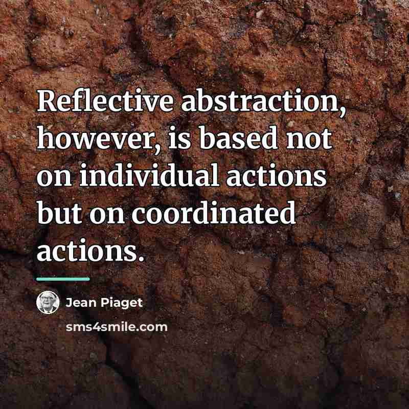 “Reflective abstraction, however, is based not on individual actions but…” quote by Jean Piaget