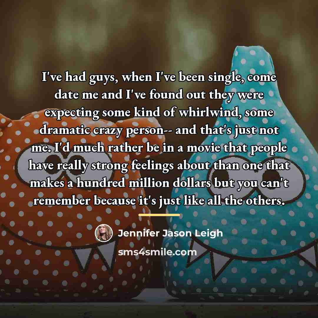 “I've had guys, when I've been single, come date me…” quote by Jennifer Jason Leigh
