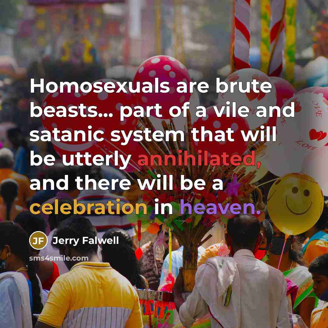 “Homosexuals are brute beasts... part of a vile and satanic…” quote by Jerry Falwell