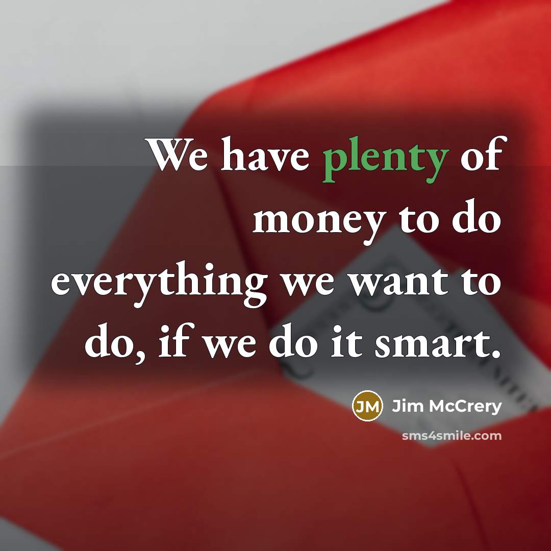 “We have plenty of money to do everything we want…” quote by Jim McCrery
