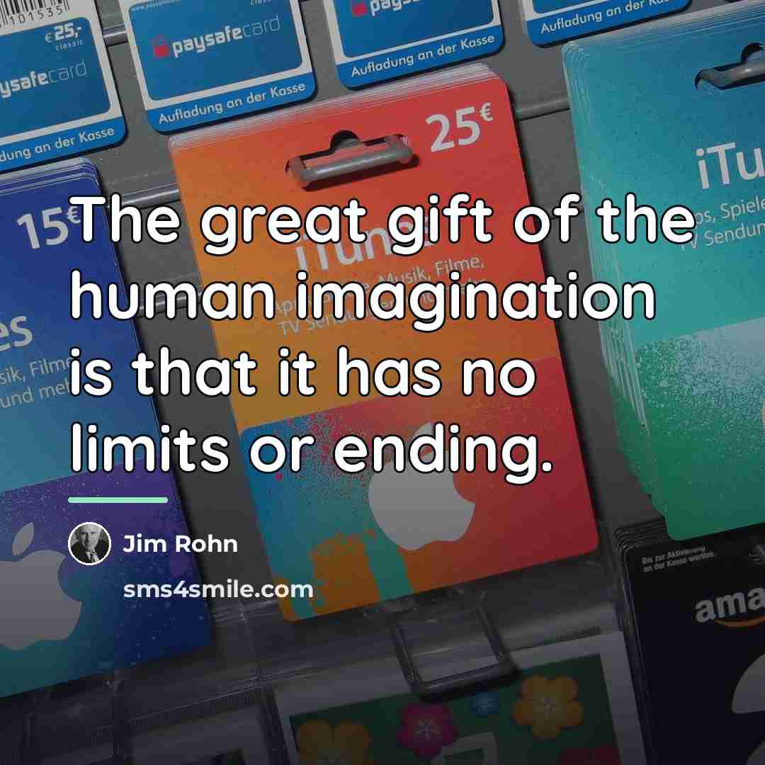 “The great gift of the human imagination is that it…” quote by Jim Rohn