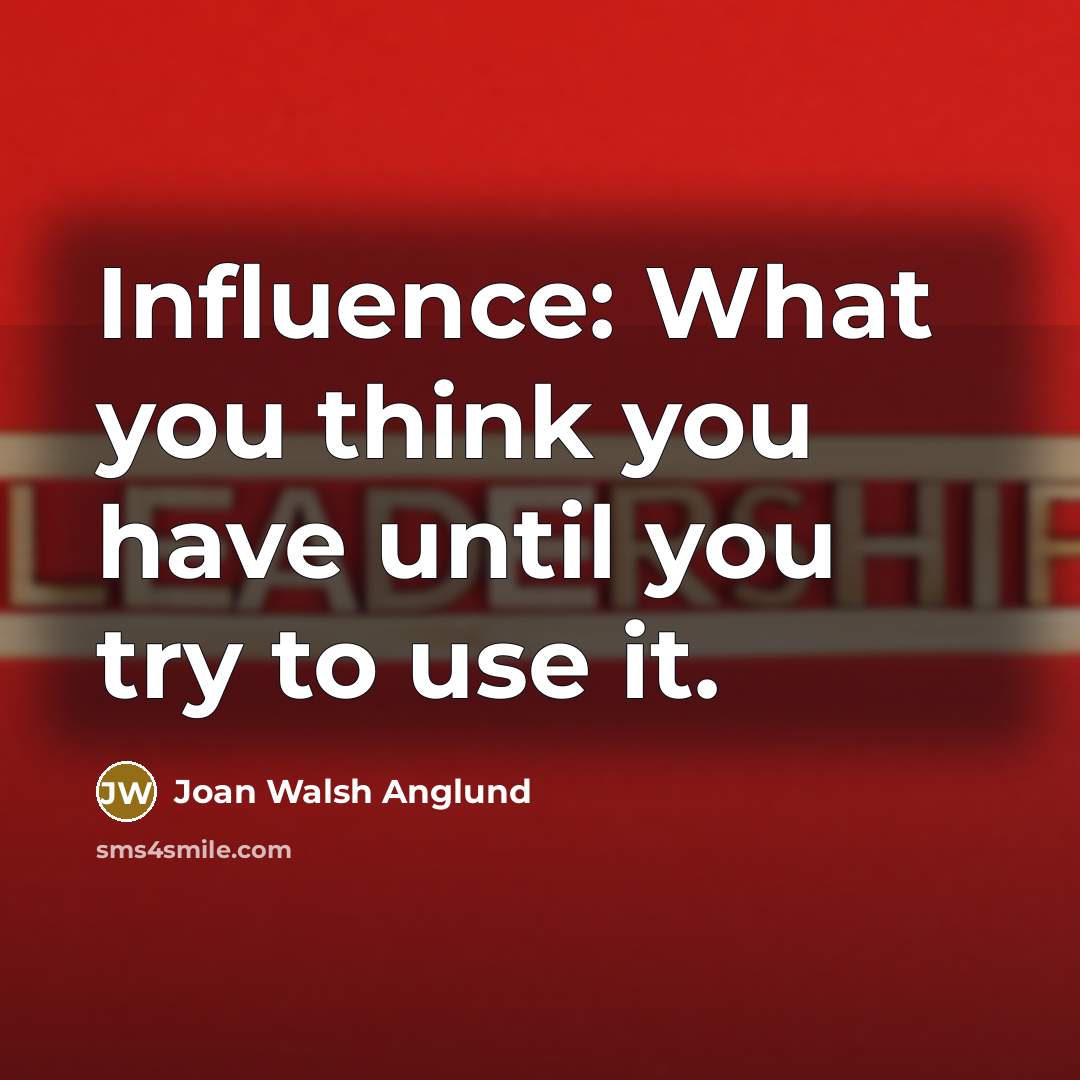 “Influence: What you think you have until you try to…” quote by Joan Walsh Anglund