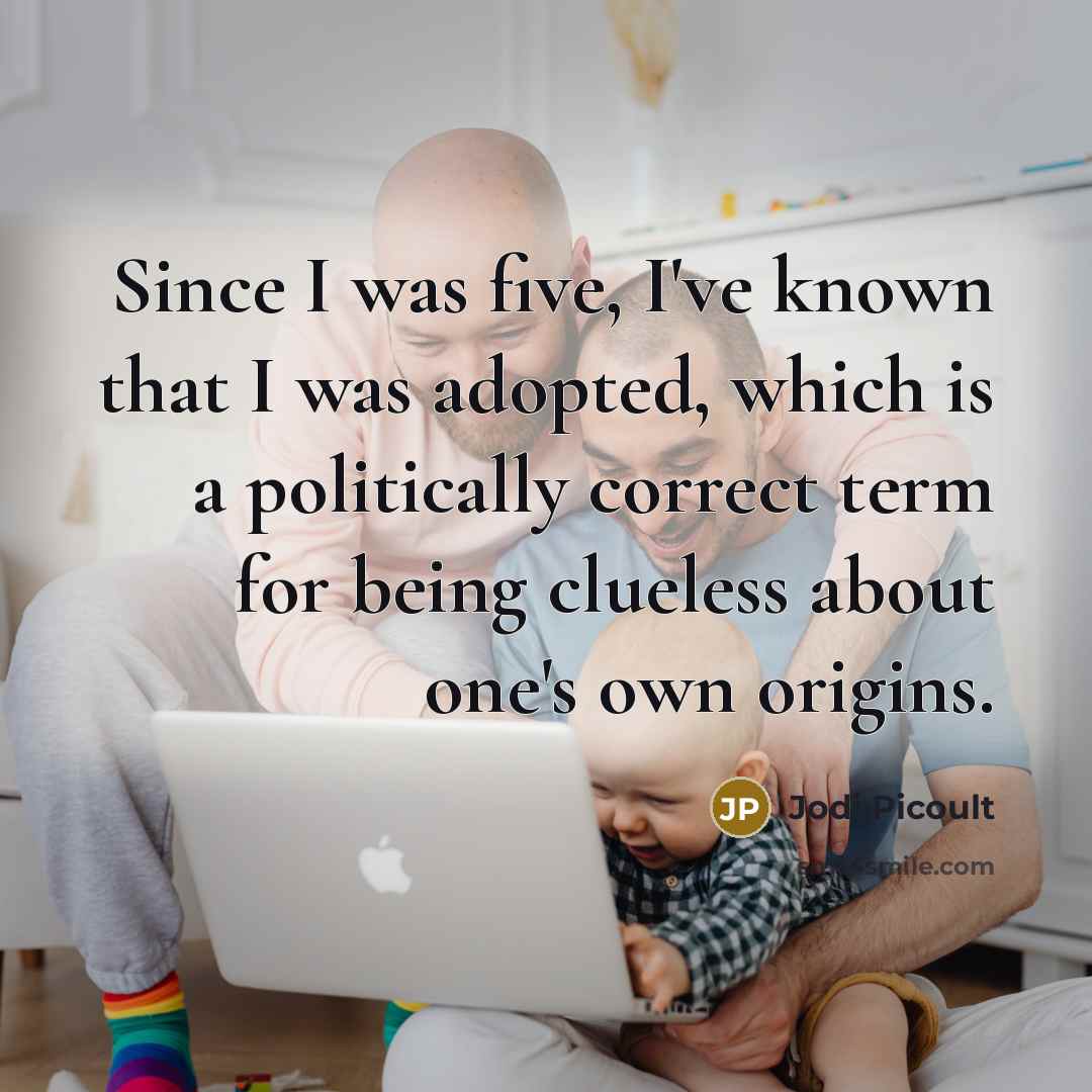 “Since I was five, I've known that I was adopted,…” quote by Jodi Picoult