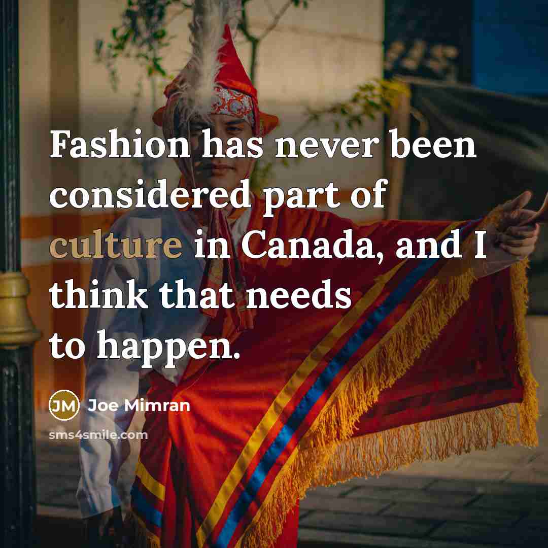 “Fashion has never been considered part of culture in Canada,…” quote by Joe Mimran