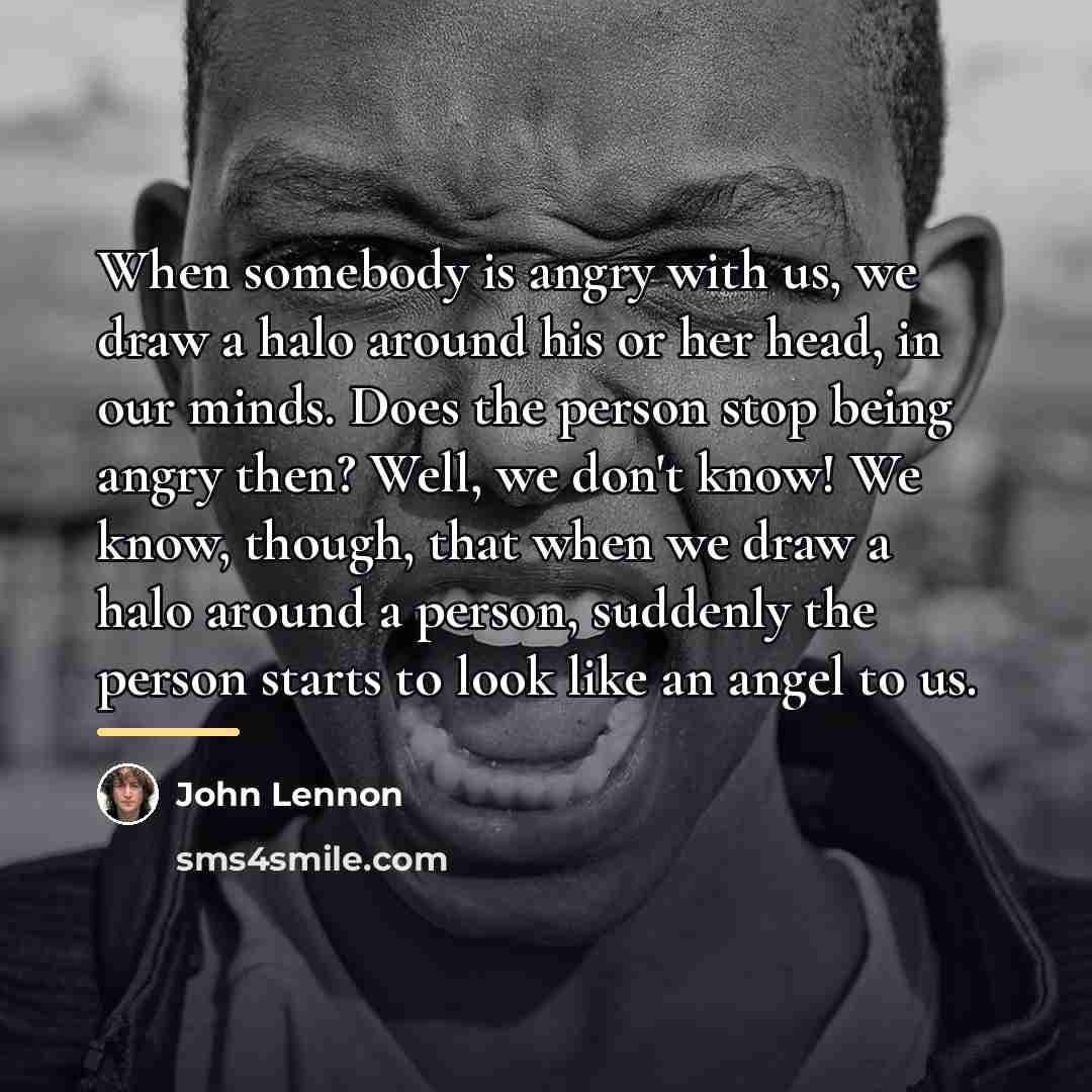 “When somebody is angry with us, we draw a halo…” quote by John Lennon