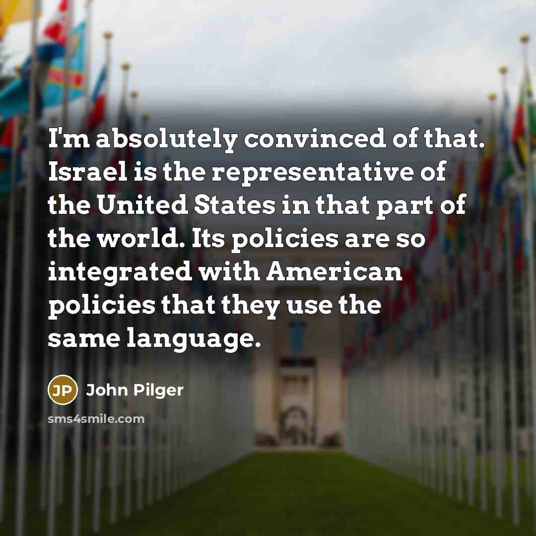 “I'm absolutely convinced of that. Israel is the representative of…” quote by John Pilger
