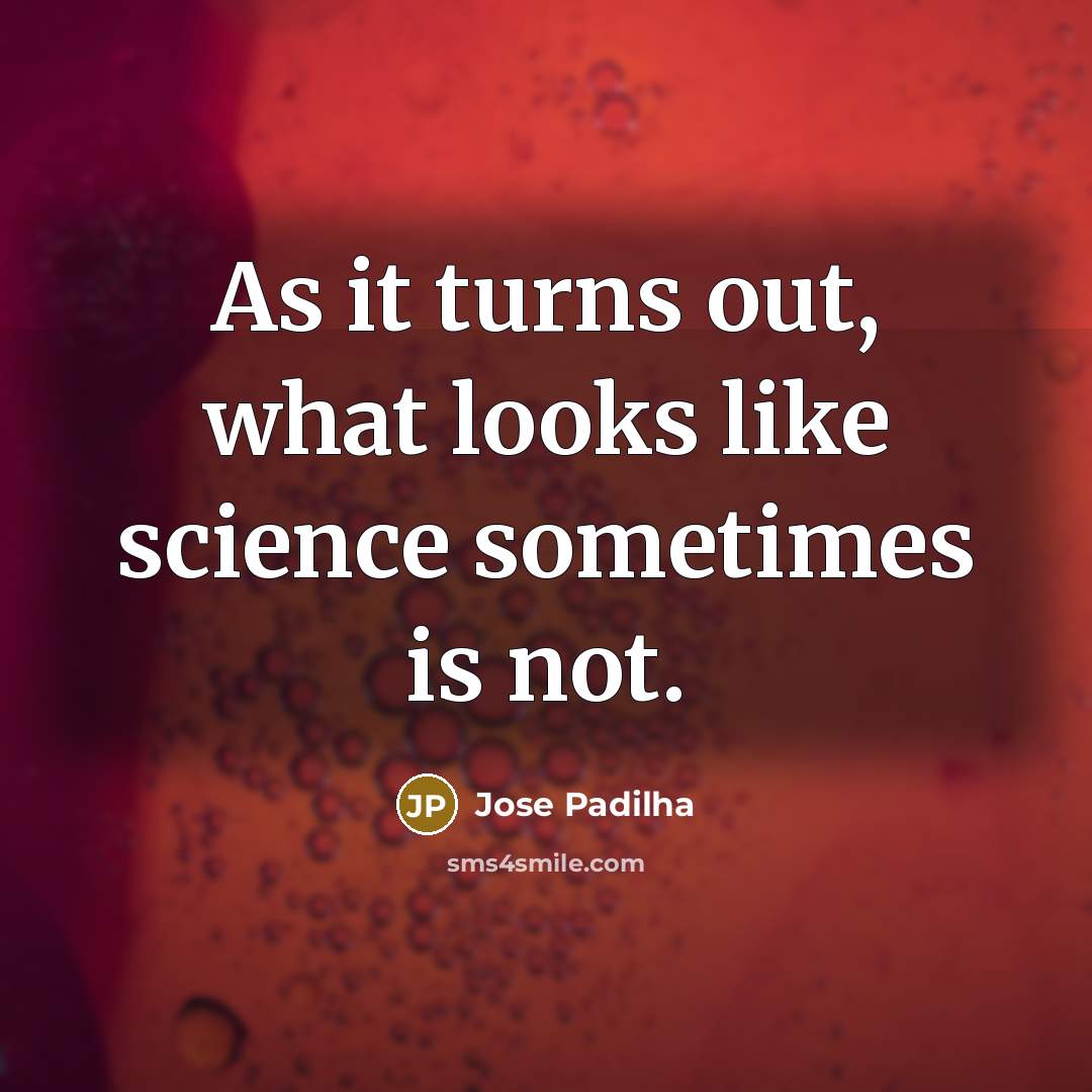 “As it turns out, what looks like science sometimes is…” quote by Jose Padilha