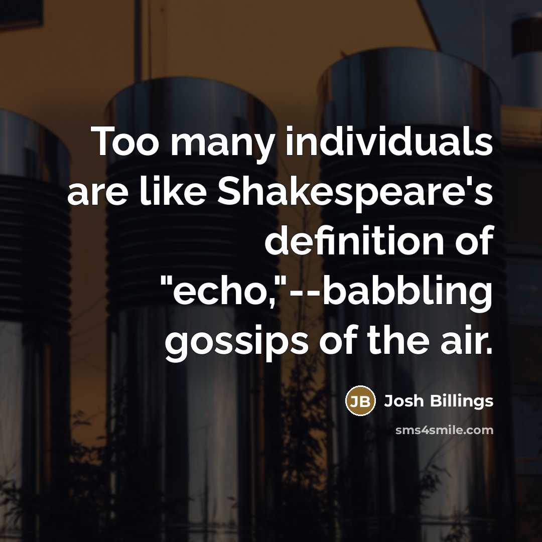 “Too many individuals are like Shakespeare's definition of "echo,"--babbling gossips…” quote by Josh Billings