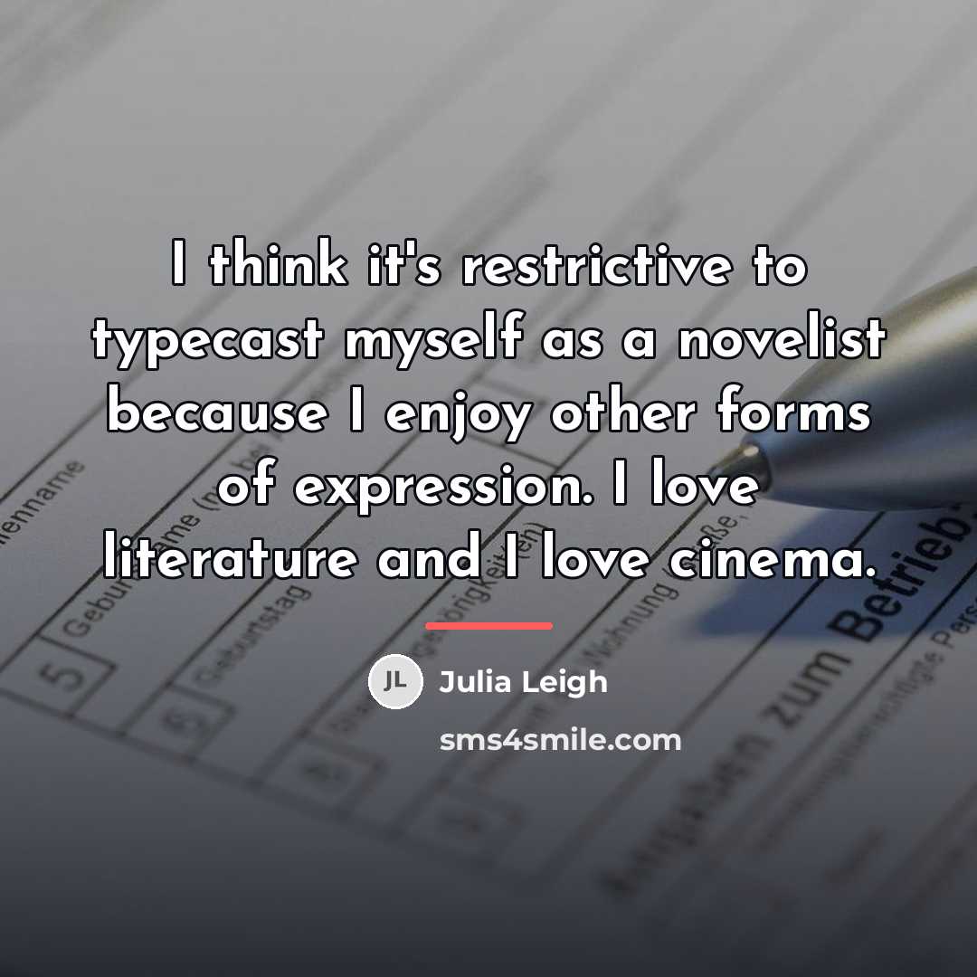 “I think it's restrictive to typecast myself as a novelist…” quote by Julia Leigh