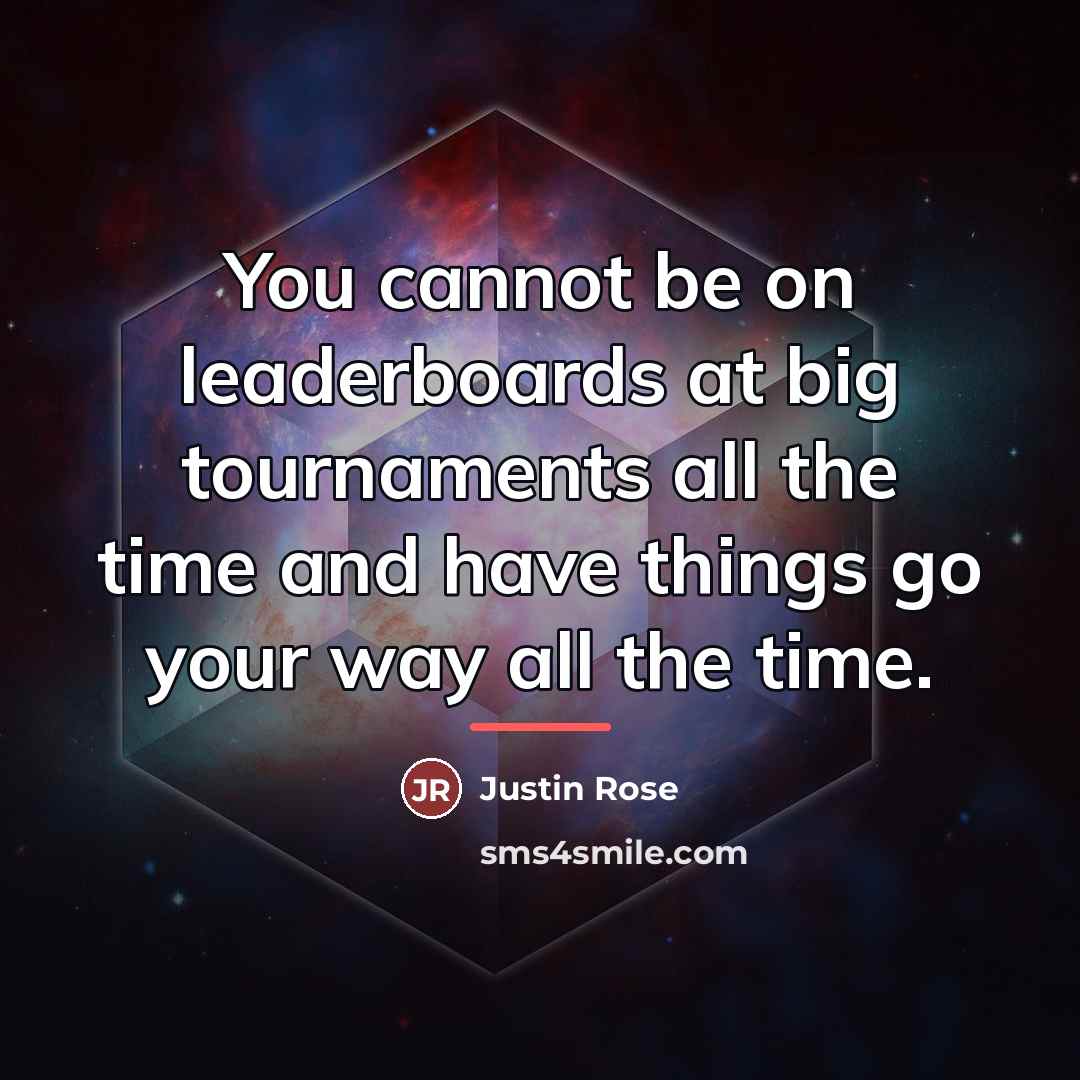 “You cannot be on leaderboards at big tournaments all the…” quote by Justin Rose