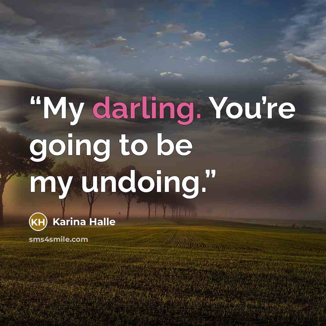 “My darling. You’re going to be my undoing.” quote by Karina Halle