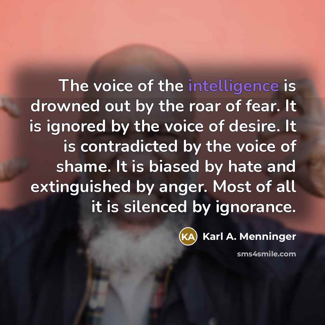 “The voice of the intelligence is drowned out by the…” quote by Karl A. Menninger