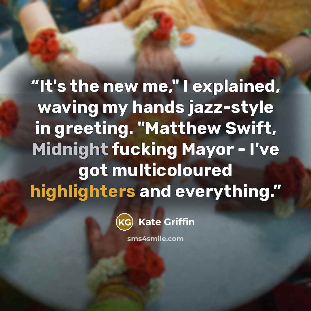 “It's the new me," I explained, waving my hands jazz-style in greeting. "Matthew Swift, Midnight fucking Mayor - I've got multicoloured highlighters and everything.” quote by Kate Griffin