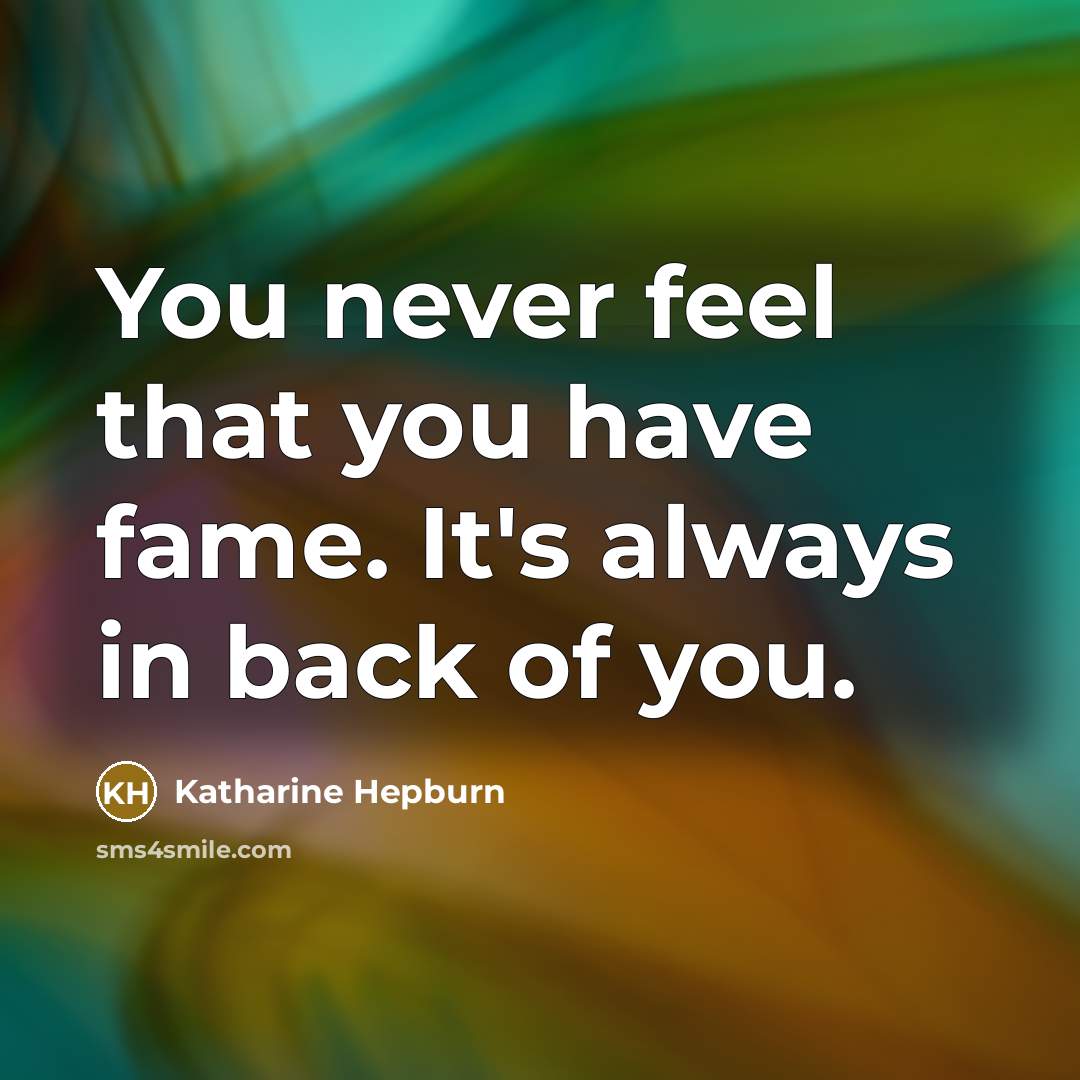 “You never feel that you have fame. It's always in…” quote by Katharine Hepburn