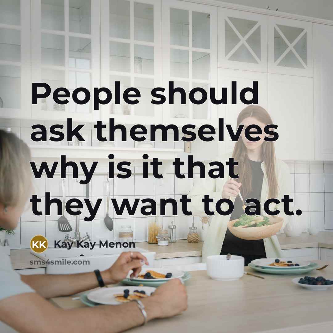 “People should ask themselves why is it that they want…” quote by Kay Kay Menon